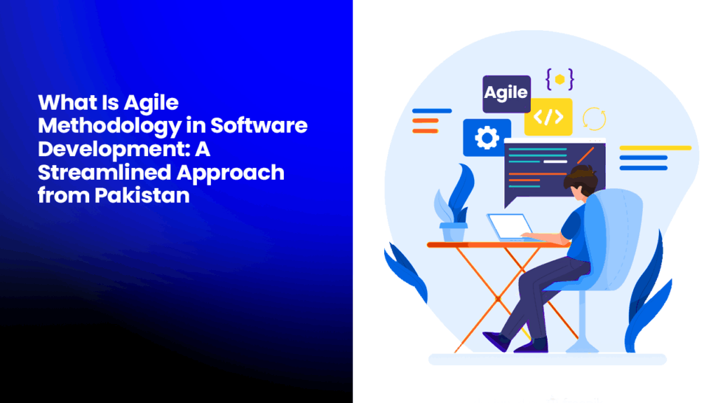 What Is Agile Methodology in Software Development: A Streamlined Approach from Pakistan