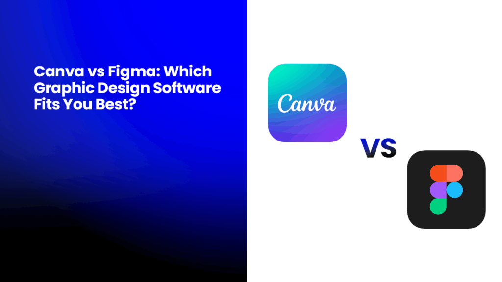 Canva vs Figma: Which Graphic Design Software Fits You Best?