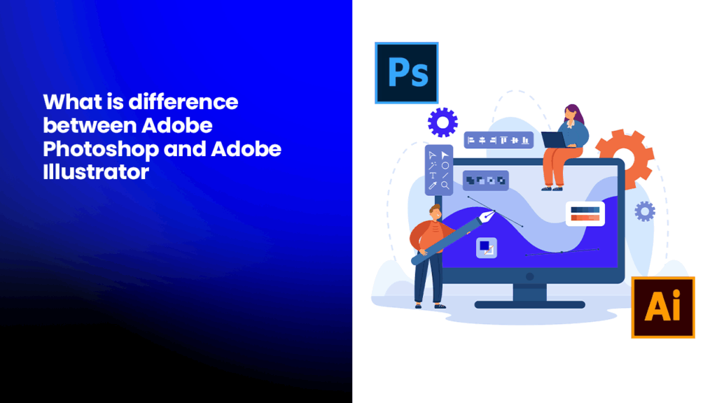What is the Difference Between Adobe Photoshop and Adobe Illustrator?