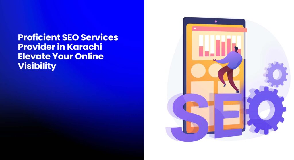 Proficient SEO Services Provider in Karachi – Elevate Your Online Visibility