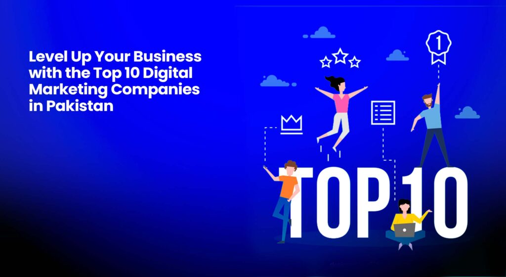 Level Up Your Business with the Top 10 Digital Marketing Companies in Pakistan