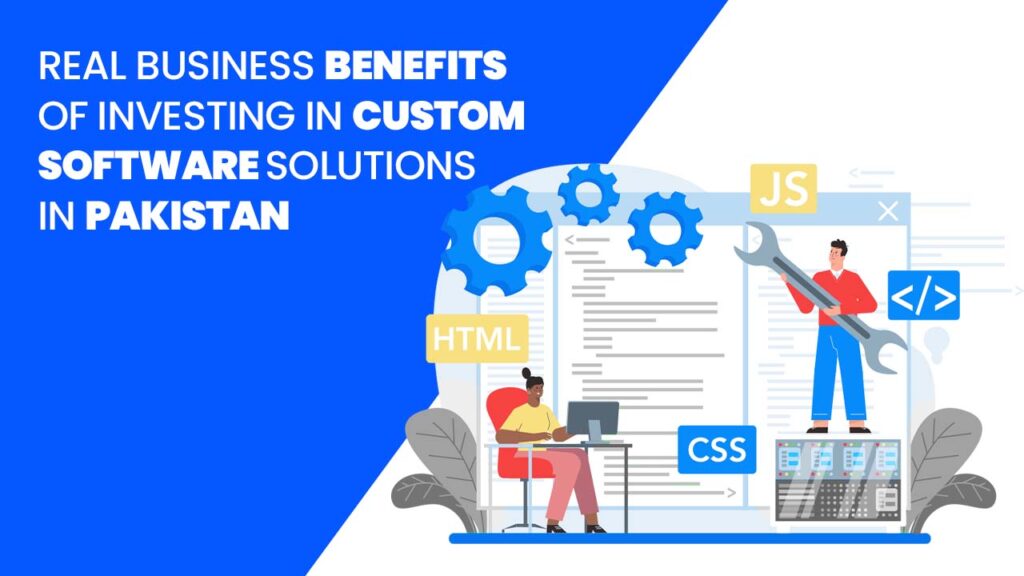 Real Business Benefits of Investing in Custom Software Solutions in Pakistan