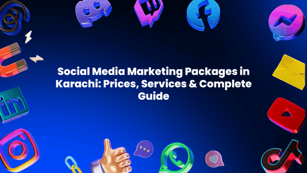 Social Media Marketing Packages in Karachi: Prices, Services & Complete Guide