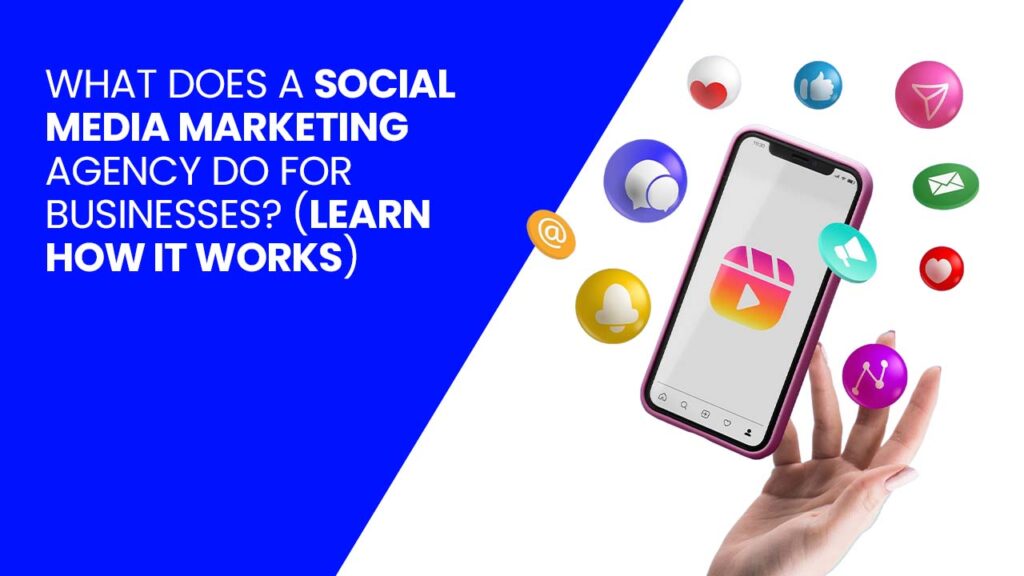 What Does a Social Media Marketing Agency Do for Businesses? (Learn How It Works)
