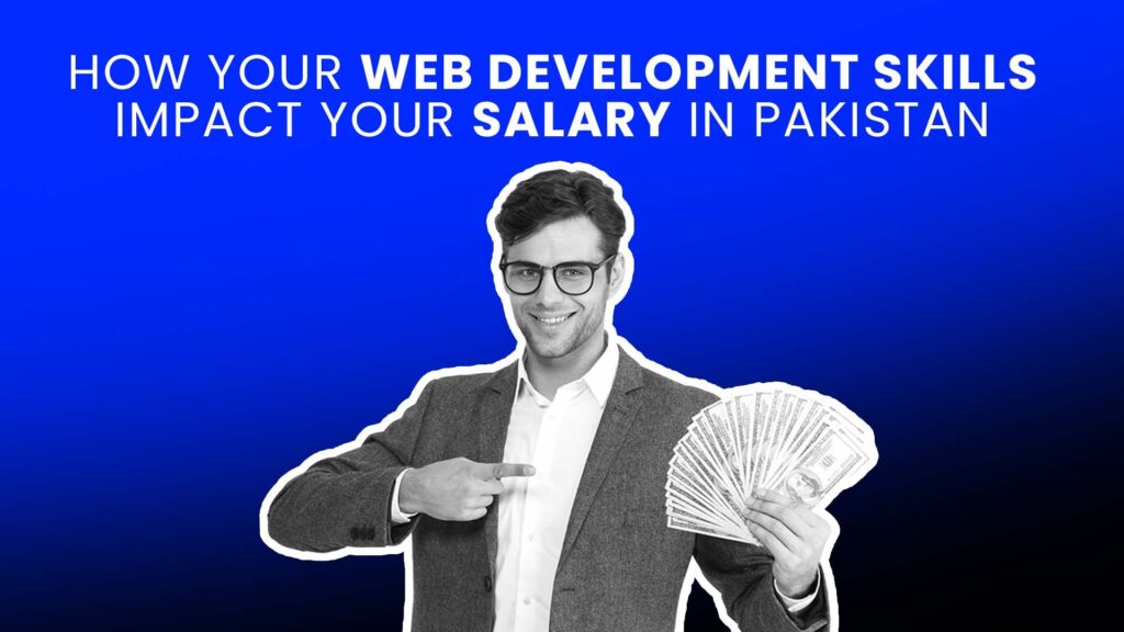 How Your Web Development Skills Impact Your Salary in Pakistan