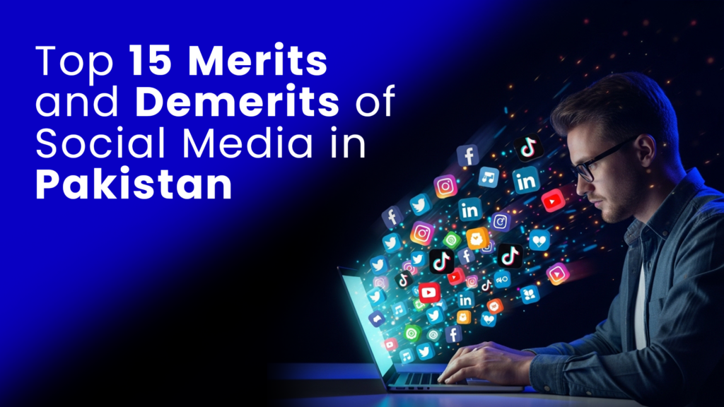 Top 15 Merits and Demerits of Social Media in Pakistan
